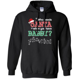 Who Needs Santa When You Have Daddy? Christmas T-Shirts, Hoodie, Tank 18