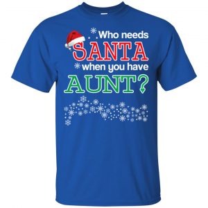 Who Needs Santa When You Have Aunt? Christmas T-Shirts, Hoodie, Tank 16