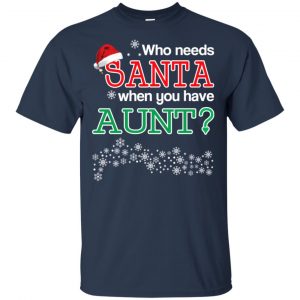 Who Needs Santa When You Have Aunt? Christmas T-Shirts, Hoodie, Tank 17