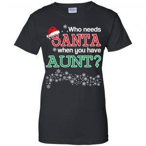 Who Needs Santa When You Have Aunt? Christmas T-Shirts, Hoodie, Tank 22