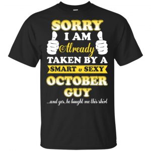 Sorry I Am Already Taken By A Smart & Sexy October Guy T-Shirts, Hoodie, Tank Apparel