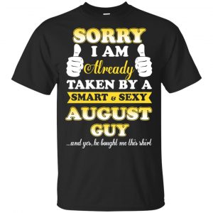 Sorry I Am Already Taken By A Smart & Sexy August Guy T-Shirts, Hoodie, Tank Apparel