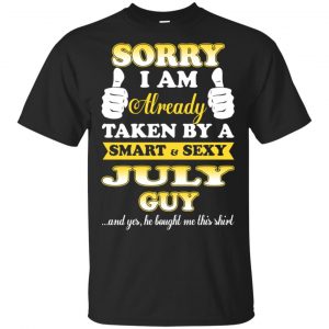 Sorry I Am Already Taken By A Smart & Sexy July Guy T-Shirts, Hoodie, Tank Apparel