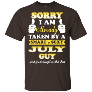 Sorry I Am Already Taken By A Smart & Sexy July Guy T-Shirts, Hoodie, Tank Apparel 2