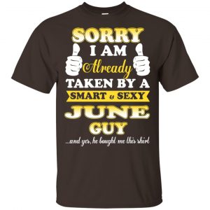 Sorry I Am Already Taken By A Smart & Sexy June Guy T-Shirts, Hoodie, Tank Apparel 2