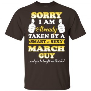 Sorry I Am Already Taken By A Smart & Sexy March Guy T-Shirts, Hoodie, Tank Apparel 2