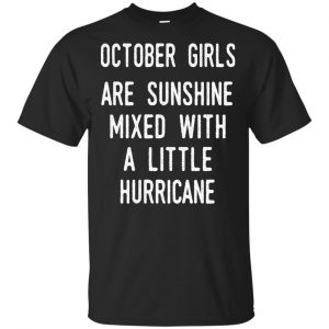 October Girls Are Sunshine Mixed With A Little Hurricane T-Shirts, Hoodie, Tank Apparel