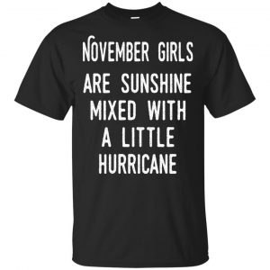 November Girls Are Sunshine Mixed With A Little Hurricane T-Shirts, Hoodie, Tank Apparel