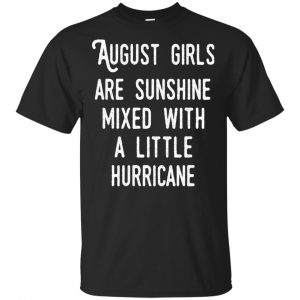 August Girls Are Sunshine Mixed With A Little Hurricane T-Shirts, Hoodie, Tank Apparel
