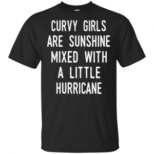 Curvy Girls Are Sunshine Mixed With A Little Hurricane T-Shirts, Hoodie, Tank Apparel