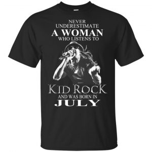 A Woman Who Listens To Kid Rock And Was Born In July T-Shirts, Hoodie, Tank Apparel
