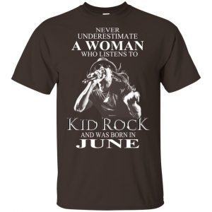 A Woman Who Listens To Kid Rock And Was Born In June T-Shirts, Hoodie, Tank Apparel 2