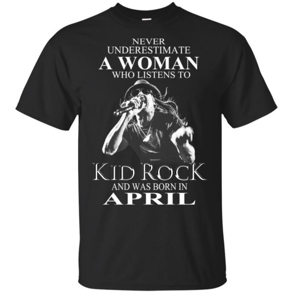 A Woman Who Listens To Kid Rock And Was Born In April T-Shirts, Hoodie, Tank Apparel 3