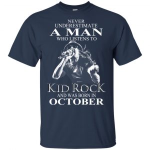 A Man Who Listens To Kid Rock And Was Born In October T-Shirts, Hoodie, Tank 16