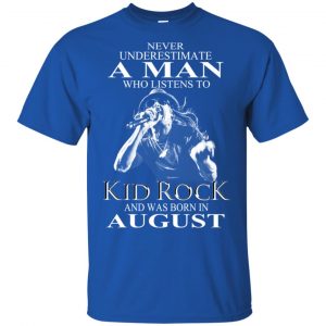 A Man Who Listens To Kid Rock And Was Born In August T-Shirts, Hoodie, Tank New Arrivals 2