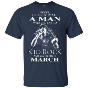A Man Who Listens To Kid Rock And Was Born In March T-Shirts, Hoodie, Tank 16