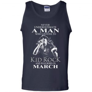A Man Who Listens To Kid Rock And Was Born In March T-Shirts, Hoodie, Tank 25