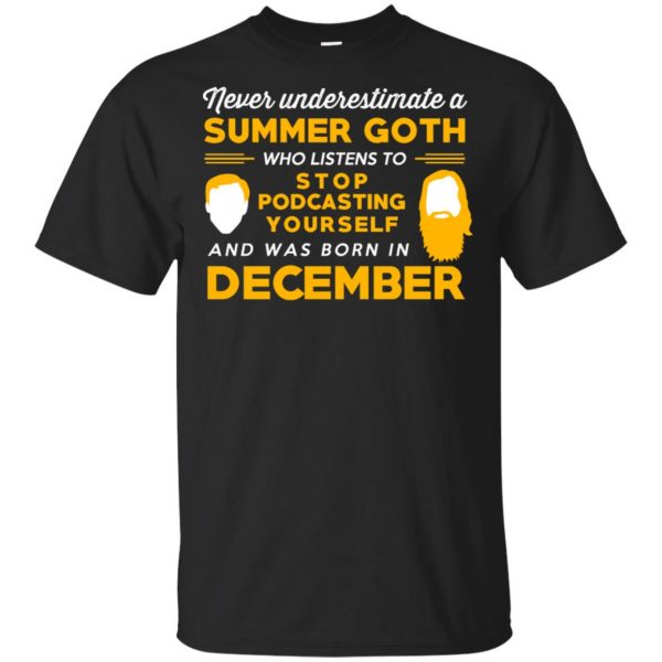 A Summer Goth Who Listens To Stop Podcasting Yourself And Was Born In December T-Shirts, Hoodie, Tank 2