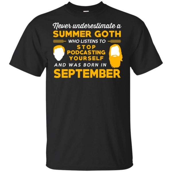 A Summer Goth Who Listens To Stop Podcasting Yourself And Was Born In September T-Shirts, Hoodie, Tank 3