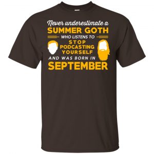 A Summer Goth Who Listens To Stop Podcasting Yourself And Was Born In September T-Shirts, Hoodie, Tank 15