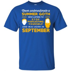 A Summer Goth Who Listens To Stop Podcasting Yourself And Was Born In September T-Shirts, Hoodie, Tank 16