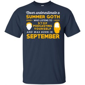 A Summer Goth Who Listens To Stop Podcasting Yourself And Was Born In September T-Shirts, Hoodie, Tank 17