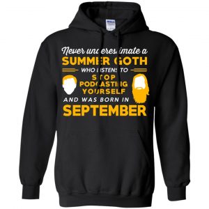 A Summer Goth Who Listens To Stop Podcasting Yourself And Was Born In September T-Shirts, Hoodie, Tank 18