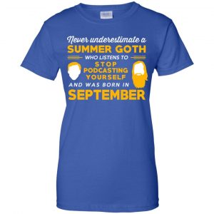 A Summer Goth Who Listens To Stop Podcasting Yourself And Was Born In September T-Shirts, Hoodie, Tank 25