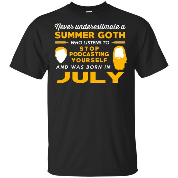 A Summer Goth Who Listens To Stop Podcasting Yourself And Was Born In July T-Shirts, Hoodie, Tank 3
