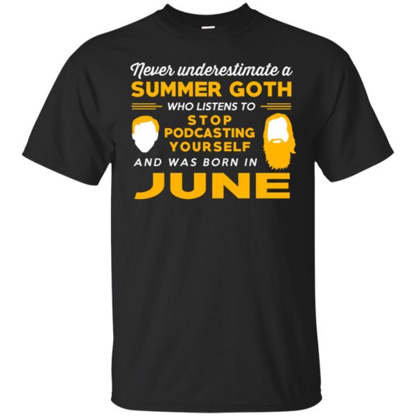 A Summer Goth Who Listens To Stop Podcasting Yourself And Was Born In June T-Shirts, Hoodie, Tank 3