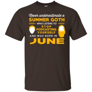 A Summer Goth Who Listens To Stop Podcasting Yourself And Was Born In June T-Shirts, Hoodie, Tank 15