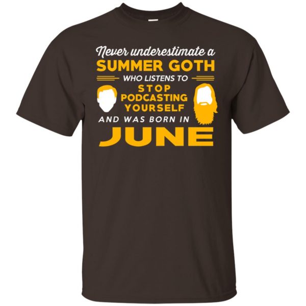 A Summer Goth Who Listens To Stop Podcasting Yourself And Was Born In June T-Shirts, Hoodie, Tank 4