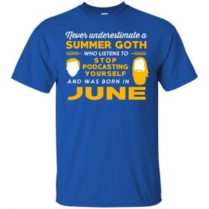 A Summer Goth Who Listens To Stop Podcasting Yourself And Was Born In June T-Shirts, Hoodie, Tank 16