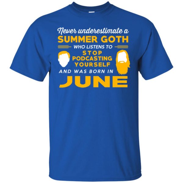 A Summer Goth Who Listens To Stop Podcasting Yourself And Was Born In June T-Shirts, Hoodie, Tank 5