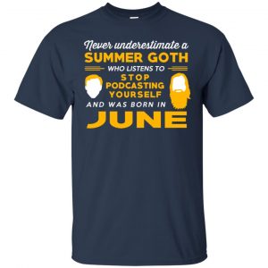 A Summer Goth Who Listens To Stop Podcasting Yourself And Was Born In June T-Shirts, Hoodie, Tank 17
