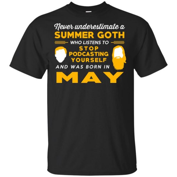 A Summer Goth Who Listens To Stop Podcasting Yourself And Was Born In May T-Shirts, Hoodie, Tank 3