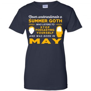 A Summer Goth Who Listens To Stop Podcasting Yourself And Was Born In May T-Shirts, Hoodie, Tank 24