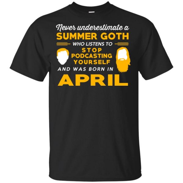 A Summer Goth Who Listens To Stop Podcasting Yourself And Was Born In April T-Shirts, Hoodie, Tank 3