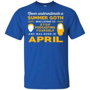 A Summer Goth Who Listens To Stop Podcasting Yourself And Was Born In April T-Shirts, Hoodie, Tank 16