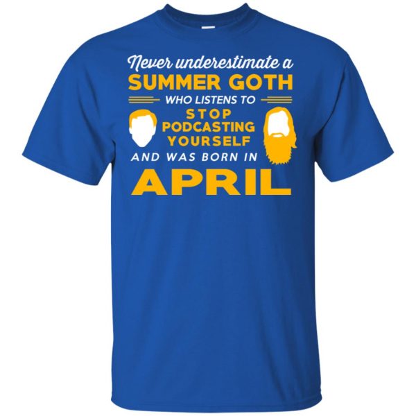 A Summer Goth Who Listens To Stop Podcasting Yourself And Was Born In April T-Shirts, Hoodie, Tank 5