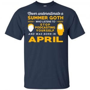 A Summer Goth Who Listens To Stop Podcasting Yourself And Was Born In April T-Shirts, Hoodie, Tank 17