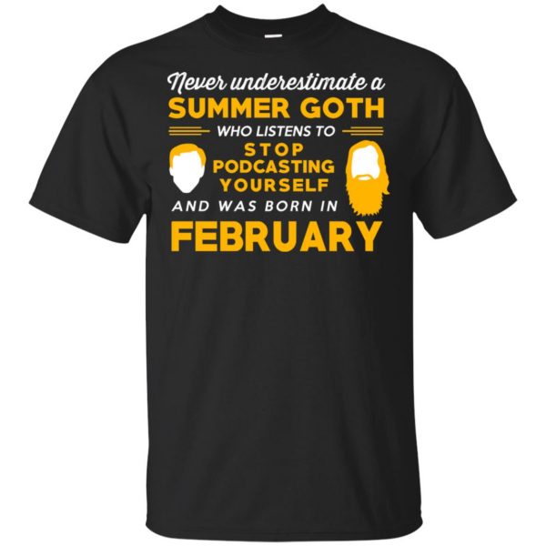 A Summer Goth Who Listens To Stop Podcasting Yourself And Was Born In February T-Shirts, Hoodie, Tank 3