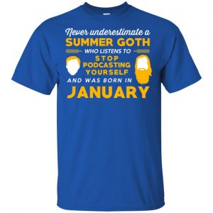 A Summer Goth Who Listens To Stop Podcasting Yourself And Was Born In January T-Shirts, Hoodie, Tank 15 A Summer Goth Who Listens To Stop Podcasting Yourself And Was Born In January T-Shirts, Hoodie, Tank 15