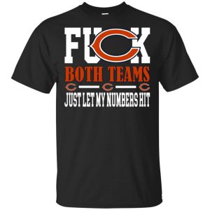 Fuck Both Teams Just Let My Numbers Hit Chicago Bears T-Shirts, Hoodie, Tank Apparel