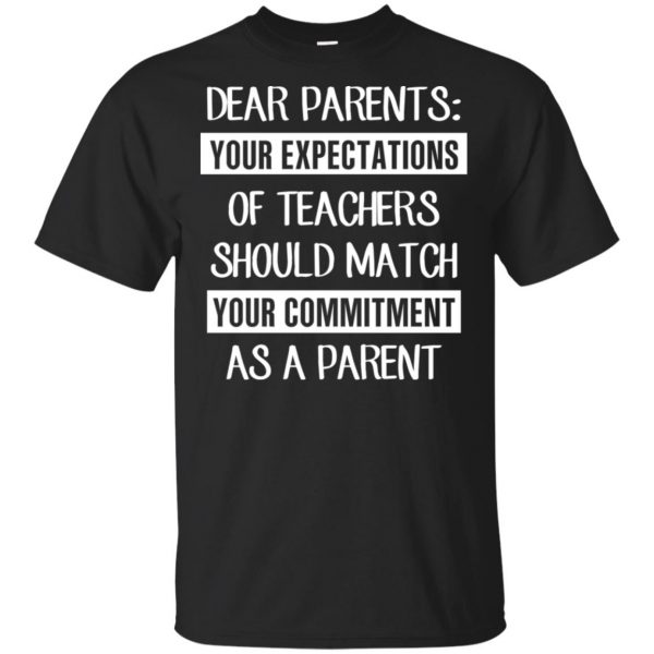 Dear Parents: Your Expectations Of Teachers Should Match Your Commitment As A Parent T-Shirts, Hoodie, Tank Apparel 3