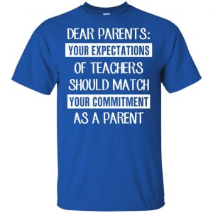 Dear Parents: Your Expectations Of Teachers Should Match Your Commitment As A Parent T-Shirts, Hoodie, Tank 8