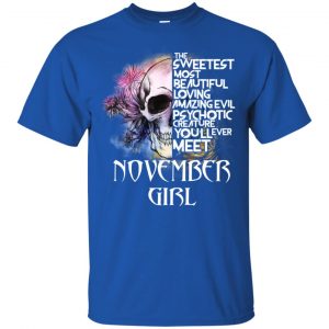 November Girl The Sweetest Most Beautiful Loving Amazing Evil Psychotic Creature You'll Ever Meet T-Shirts, Hoodie, Tank 16 November Girl The Sweetest Most Beautiful Loving Amazing Evil Psychotic Creature You'll Ever Meet T-Shirts, Hoodie, Tank 16
