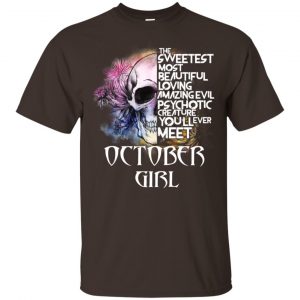 October Girl The Sweetest Most Beautiful Loving Amazing Evil Psychotic Creature You'll Ever Meet T-Shirts, Hoodie, Tank 15