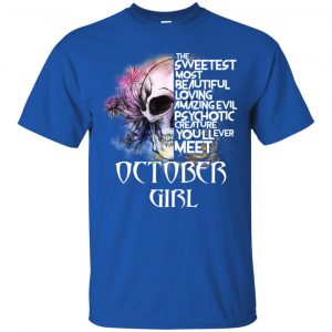 October Girl The Sweetest Most Beautiful Loving Amazing Evil Psychotic Creature You'll Ever Meet T-Shirts, Hoodie, Tank 16