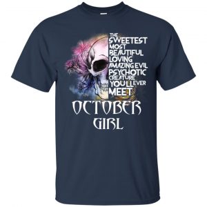 October Girl The Sweetest Most Beautiful Loving Amazing Evil Psychotic Creature You'll Ever Meet T-Shirts, Hoodie, Tank 17